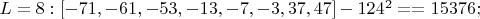 $L=8: [-71, -61, -53, -13, -7, -3, 37, 47]     -124^2 == 15376;$