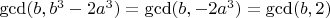 $\gcd(b, b^3 - 2a^3) = \gcd(b, -2a^3) = \gcd(b, 2)$