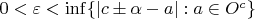 $0<\varepsilon < \inf\{|c\pm \alpha - a|: a\in O^c\} $ $0<\varepsilon < \inf\{|c\pm \alpha - a|: a\in O^c\} $
