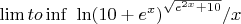 $\lim \x to \inf \ {{\ln(10  + e ^x)}^{\sqrt{e ^{2x}+10}}/{x}}