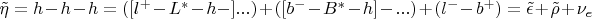 $\tilde\eta = h - h - h = ([l^+-L^*-h-]...) + ([b^--B^*-h]-...) + (l^--b^+) = \tilde\epsilon + \tilde\rho + \nu_e$