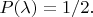 $P(\lambda)=1/2.$