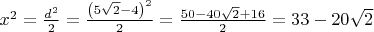 $x^2= \frac{d^2 }{2}=\frac{\left( 5 \sqrt2-4\right)^2}{2}=\frac{50 -40\sqrt2+16}{2}=33-20\sqrt2$