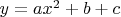$y=ax^2+b+c$ $y=ax^2+b+c$
