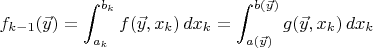 $$f_{k-1}(\vec{y})=\int_{a_k}^{b_k}f(\vec{y},x_k)\,dx_k=\int_{a(\vec{y})}^{b(\vec{y})}g(\vec{y},x_k)\,dx_k$$