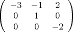 $
\left( \begin{array}{ccc} -3 & -1 & 2 \\
0 & 1 & 0 \\
0 & 0 & -2\end{array} \right)$ $
\left( \begin{array}{ccc} -3 & -1 & 2 \\
0 & 1 & 0 \\
0 & 0 & -2\end{array} \right)$