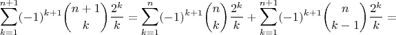 $$\sum_{k=1}^{n+1} (-1)^{k+1}\binom{n+1}{k}\frac{2^k}{k} =\sum_{k=1}^n (-1)^{k+1}\binom{n}{k}\frac{2^k}{k}+\sum_{k=1}^{n+1} (-1)^{k+1}\binom{n}{k-1}\frac{2^k}{k}= $$