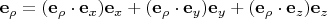 $\mathbf e_{\rho} = (\mathbf e_{\rho} \cdot \mathbf e_x) \mathbf e_x + (\mathbf e_{\rho} \cdot \mathbf e_y) \mathbf e_y + (\mathbf e_{\rho} \cdot \mathbf e_z) \mathbf e_z$