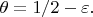 $\theta=1/2-\varepsilon.$