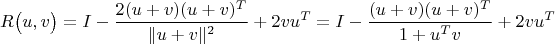 $$R\bigl(u,v\bigr)=I-\frac{2(u+v)(u+v)^T}{\lVert u+v\rVert^2}+2vu^T=I-\frac{(u+v)(u+v)^T}{1+u^Tv}+2vu^T$$ $$R\bigl(u,v\bigr)=I-\frac{2(u+v)(u+v)^T}{\lVert u+v\rVert^2}+2vu^T=I-\frac{(u+v)(u+v)^T}{1+u^Tv}+2vu^T$$