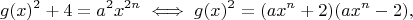 $$g(x)^2+4=a^2x^{2n} \iff g(x)^2=(ax^n+2)(ax^n-2),$$