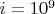 $i=10^9$