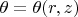 $\theta = \theta(r,z)$