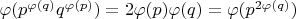 $\varphi(p^{\varphi(q)} q^{\varphi(p)}) = 2 \varphi(p) \varphi(q) = \varphi(p^{2 \varphi(q)})$