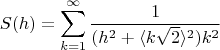 $$
S(h)=\sum_{k=1}^\infty \frac{1}{(h^2+\langle k\sqrt{2}\rangle^2)k^2}
$$