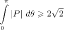 $$\int \limits_0^{\pi} \left|P \right| \, d\theta \geqslant 2\sqrt 2  $$