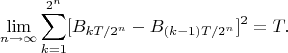 $$\lim_{n\to\infty}\sum_{k=1}^{2^n}[B_{kT/2^n} - B_{(k-1)T/2^n}]^2 = T.$$