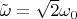 $\tilde\omega=\sqrt{2}\omega_0$