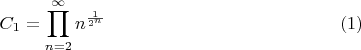 $$C_1 = \prod_{n=2}^\infty n^{\frac{1}{2^n}} \eqno (1)$$