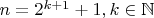 $n=2^{k+1}+1, k \in \mathbb{N}$