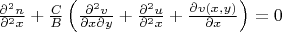 $\frac{\partial^2 n}{\partial^2 x}+\frac{C}{B} \left( \frac{\partial^2 v}{\partial x\partial y}+\frac{\partial^2 u}{\partial^2 x}+\frac{\partial v(x,y)}{\partial x}\right)=0$