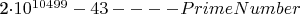 2\cdot10^{10499} - 43                              ---- Prime Number