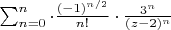 $\sum_{n = 0}^{n}\cdot\frac{(-1)^{n/2}}{n!}\cdot\frac{3^n}{(z-2)^n}$